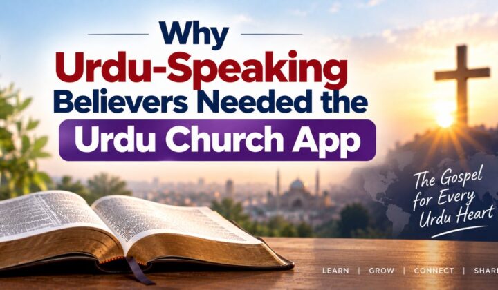 Why Urdu-Speaking Believers Needed the Urdu Church App